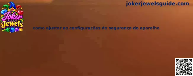 Como ajustar as configurações de segurança do aparelho